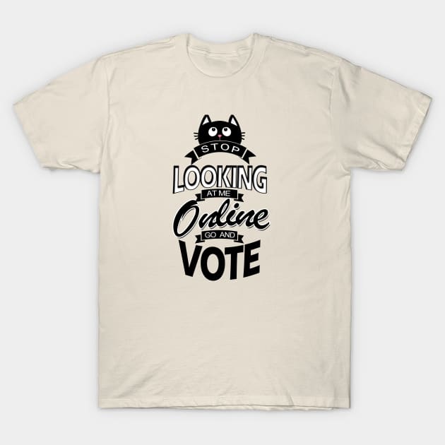 Stop looking online GO AND VOTE T-Shirt by DesignersMerch